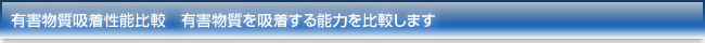 有害物質吸着性能比較 有害物質を吸着する能力を比較します